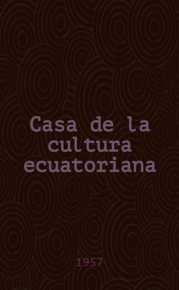 Casa de la cultura ecuatoriana : Quito. Revista. T.10, №18 : Homenaje al IV centenario de la fundación de Cuenca