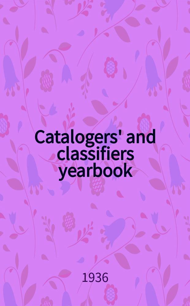 Catalogers' and classifiers yearbook : Compiled by the Catalog section of the American library association. Number five : 1936