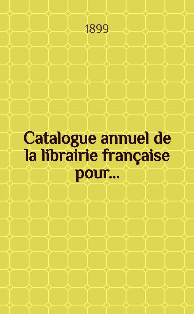 Catalogue annuel de la librairie fran&ccedil;aise pour .. : Donnant la nomenclature de tous les livres fran&ccedil;ais parus en France et &agrave; l'&eacute;tranger ... Ann&eacute;e6 : 1898