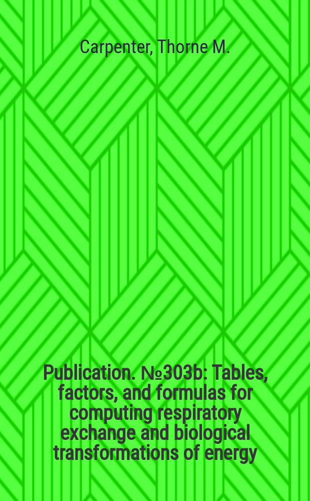 Publication. №303b : Tables, factors, and formulas for computing respiratory exchange and biological transformations of energy