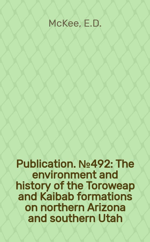 Publication. №492 : The environment and history of the Toroweap and Kaibab formations on northern Arizona and southern Utah