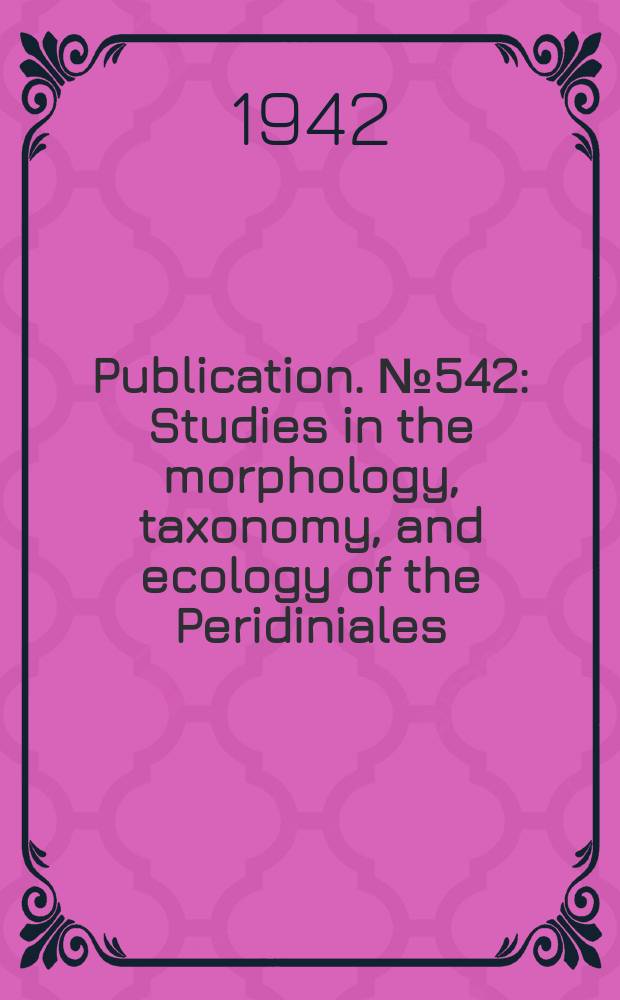 Publication. №542 : Studies in the morphology, taxonomy, and ecology of the Peridiniales
