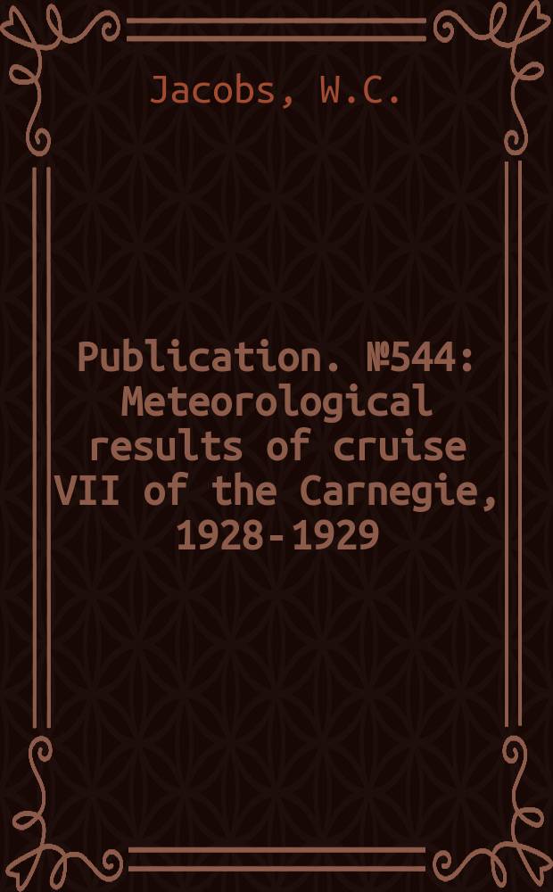 Publication. №544 : Meteorological results of cruise VII of the Carnegie, 1928-1929