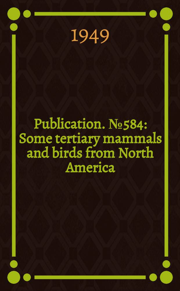 Publication. №584 : Some tertiary mammals and birds from North America