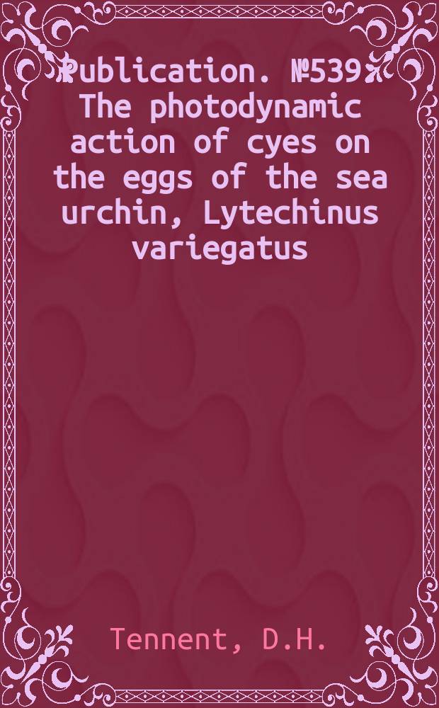 Publication. №539 : The photodynamic action of cyes on the eggs of the sea urchin, Lytechinus variegatus