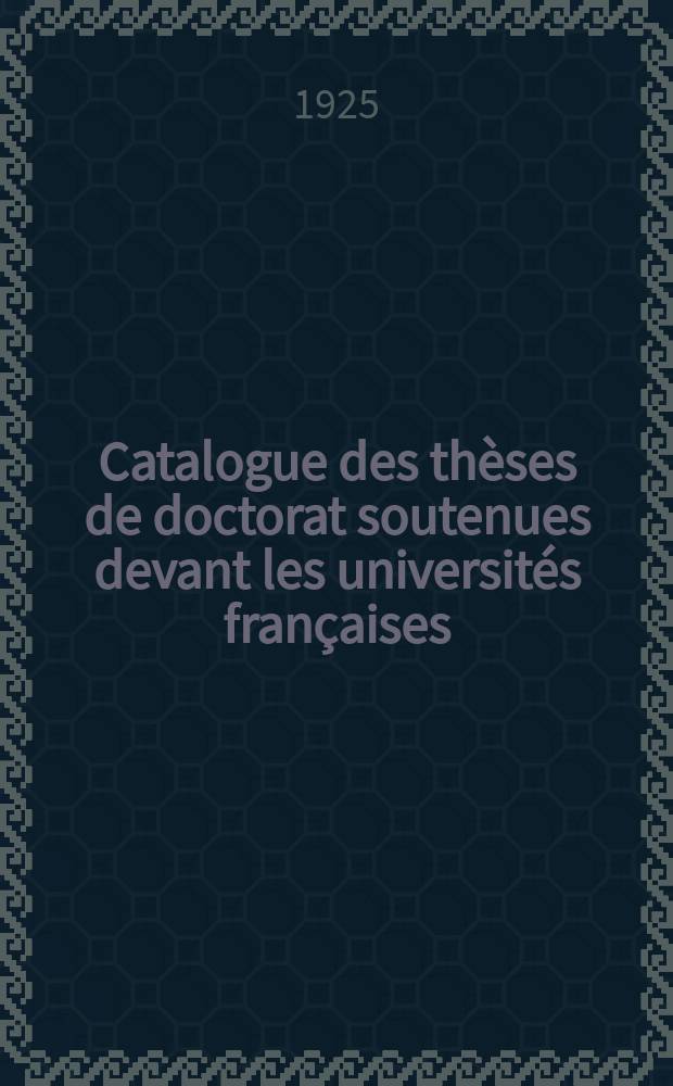 Catalogue des th&egrave;ses de doctorat soutenues devant les universit&eacute;s fran&ccedil;aises