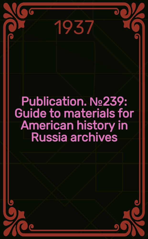 Publication. №239 : Guide to materials for American history in Russia archives