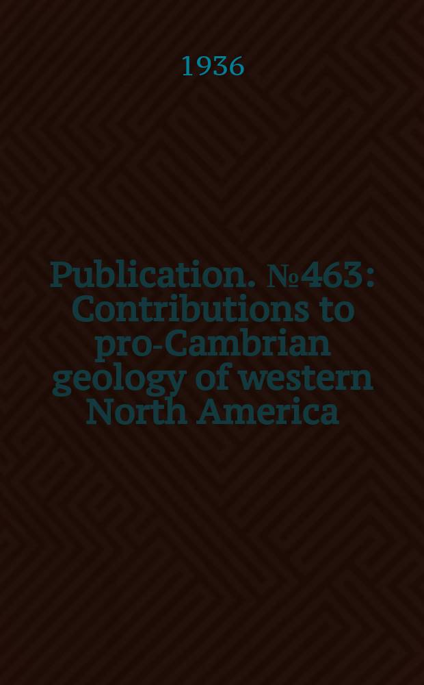 Publication. №463 : Contributions to pro-Cambrian geology of western North America