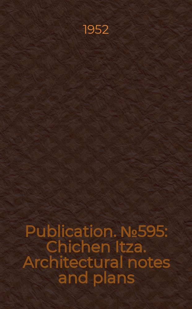 Publication. №595 : Chichen Itza. Architectural notes and plans
