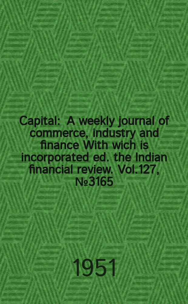 Capital : A weekly journal of commerce, industry and finance With wich is incorporated ed. the Indian financial review. Vol.127, №3165