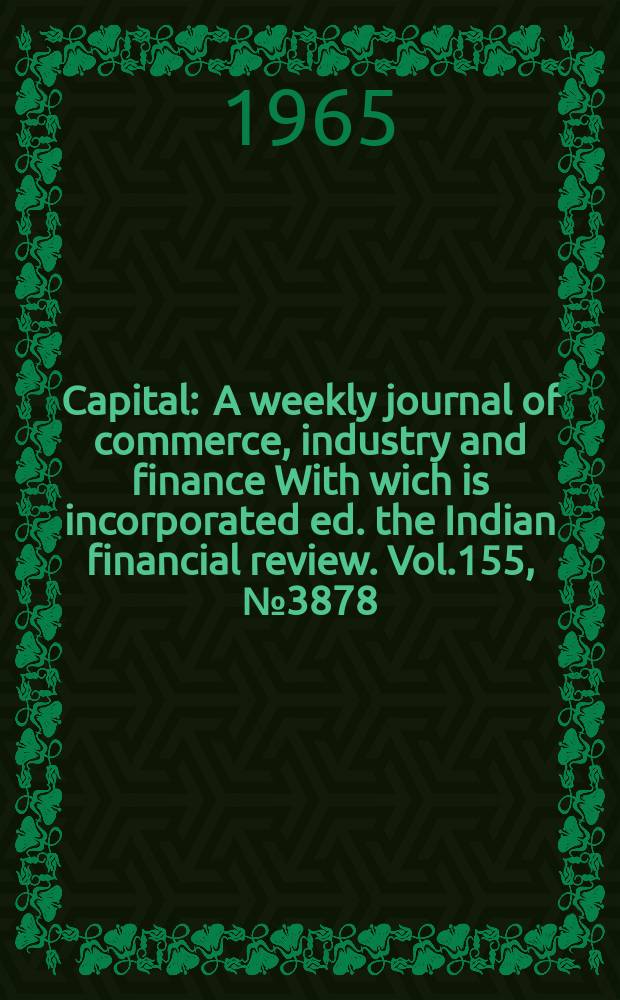 Capital : A weekly journal of commerce, industry and finance With wich is incorporated ed. the Indian financial review. Vol.155, №3878