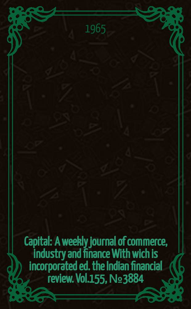 Capital : A weekly journal of commerce, industry and finance With wich is incorporated ed. the Indian financial review. Vol.155, №3884