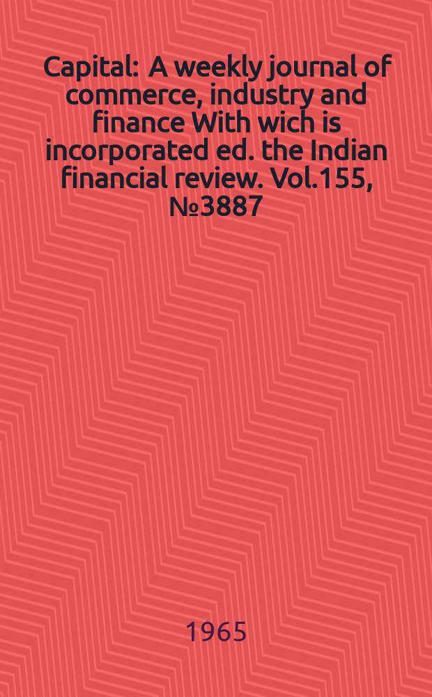 Capital : A weekly journal of commerce, industry and finance With wich is incorporated ed. the Indian financial review. Vol.155, №3887