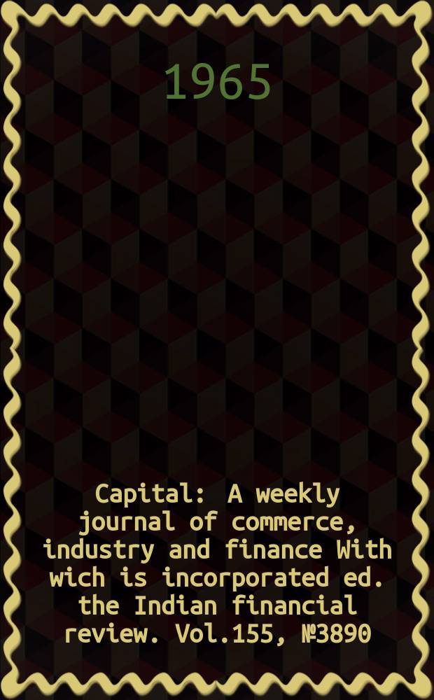 Capital : A weekly journal of commerce, industry and finance With wich is incorporated ed. the Indian financial review. Vol.155, №3890