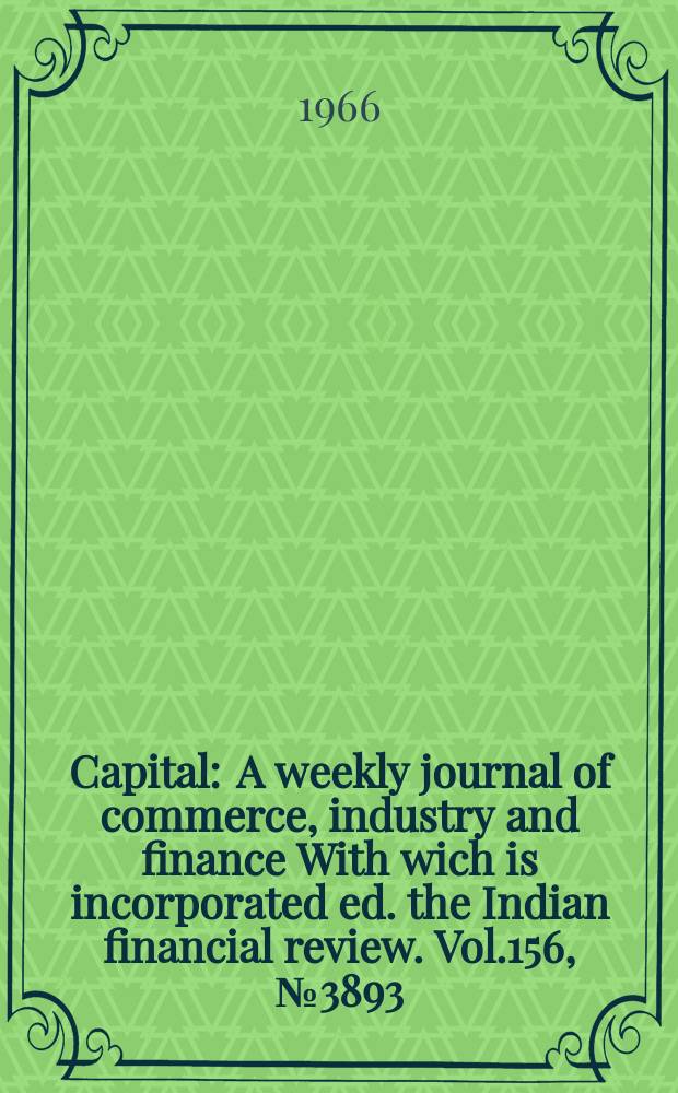 Capital : A weekly journal of commerce, industry and finance With wich is incorporated ed. the Indian financial review. Vol.156, №3893