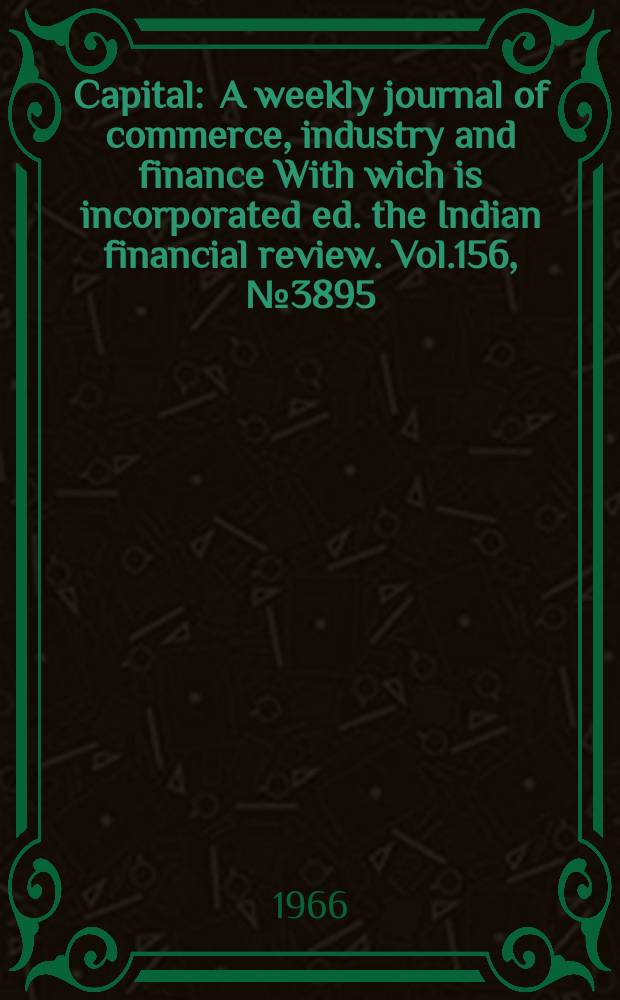 Capital : A weekly journal of commerce, industry and finance With wich is incorporated ed. the Indian financial review. Vol.156, №3895