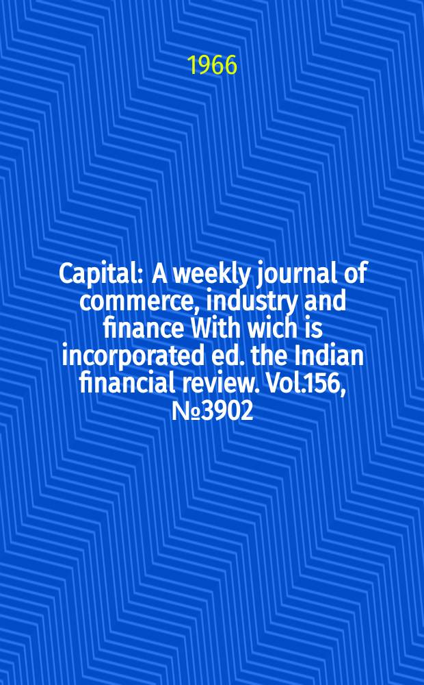 Capital : A weekly journal of commerce, industry and finance With wich is incorporated ed. the Indian financial review. Vol.156, №3902