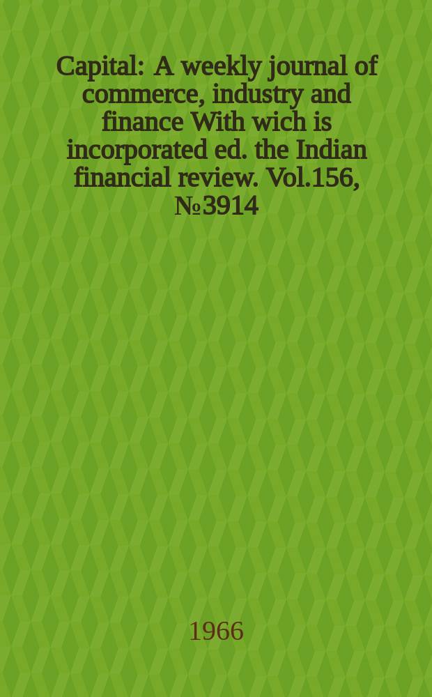Capital : A weekly journal of commerce, industry and finance With wich is incorporated ed. the Indian financial review. Vol.156, №3914
