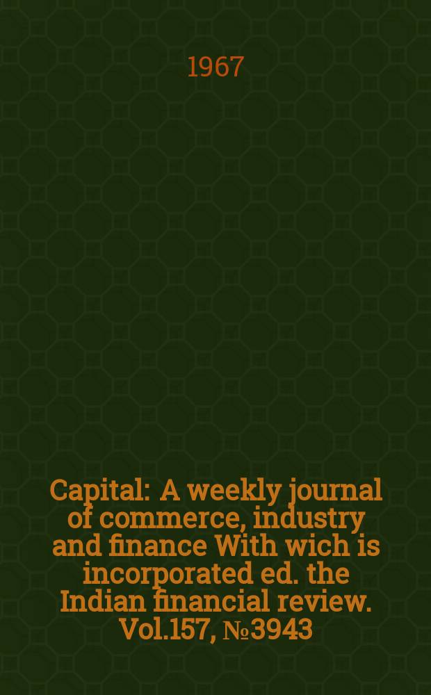 Capital : A weekly journal of commerce, industry and finance With wich is incorporated ed. the Indian financial review. Vol.157, №3943