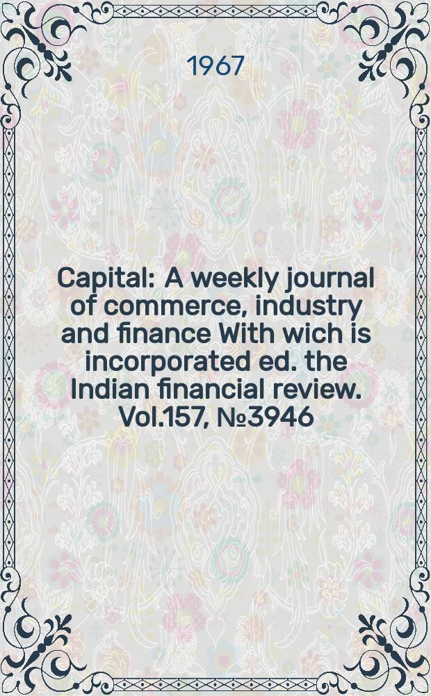 Capital : A weekly journal of commerce, industry and finance With wich is incorporated ed. the Indian financial review. Vol.157, №3946