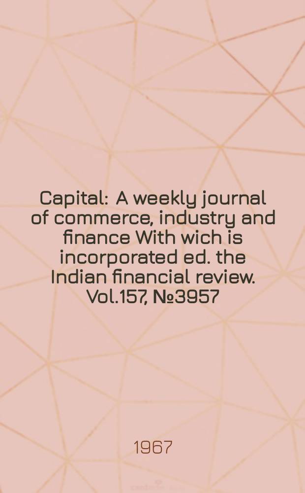 Capital : A weekly journal of commerce, industry and finance With wich is incorporated ed. the Indian financial review. Vol.157, №3957