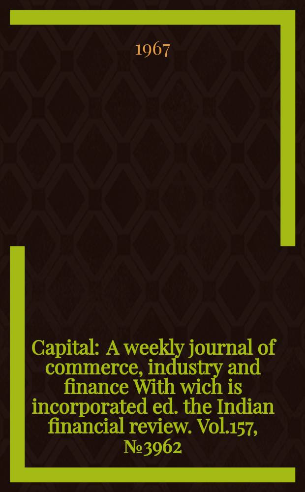 Capital : A weekly journal of commerce, industry and finance With wich is incorporated ed. the Indian financial review. Vol.157, №3962