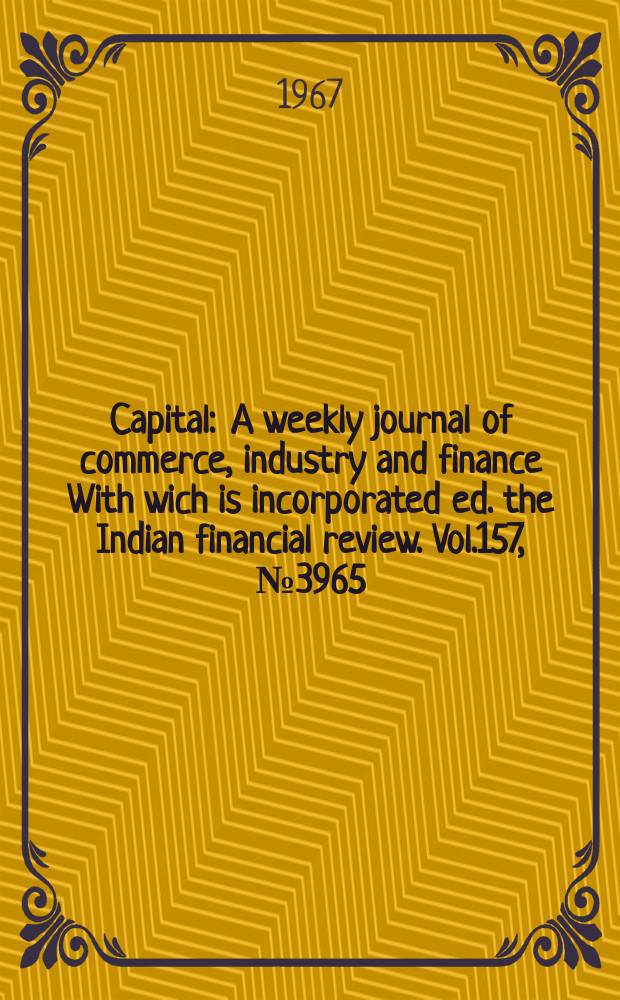 Capital : A weekly journal of commerce, industry and finance With wich is incorporated ed. the Indian financial review. Vol.157, №3965