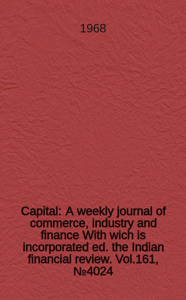 Capital : A weekly journal of commerce, industry and finance With wich is incorporated ed. the Indian financial review. Vol.161, №4024