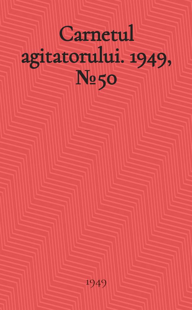 Carnetul agitatorului. 1949, №50 : Număr special pentru muncade îndrumare la ţara