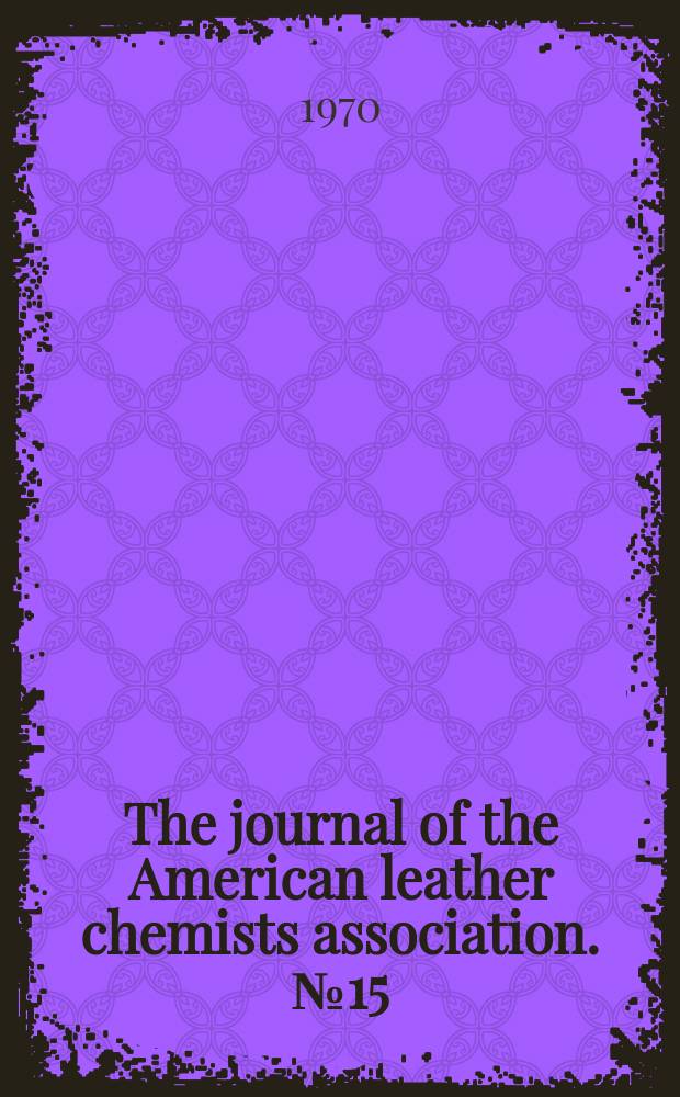 The journal of the American leather chemists association. №15 : Report of the Symposium on "industrial waste of the tanning industry". Held at the Sixty-fourth annual meeting of the American leather chemists association June 2, 1968 Grand Hotel, Mackinac Island, Michigan