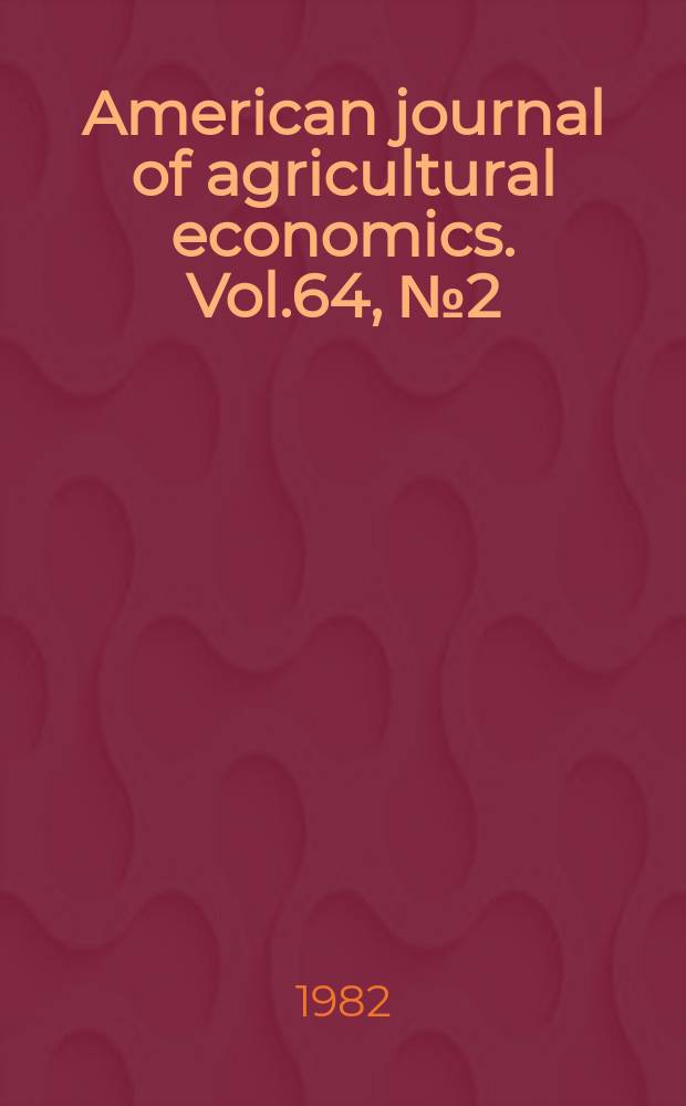 American journal of agricultural economics. Vol.64, №2(Pt.2) : (Handbook-directory)