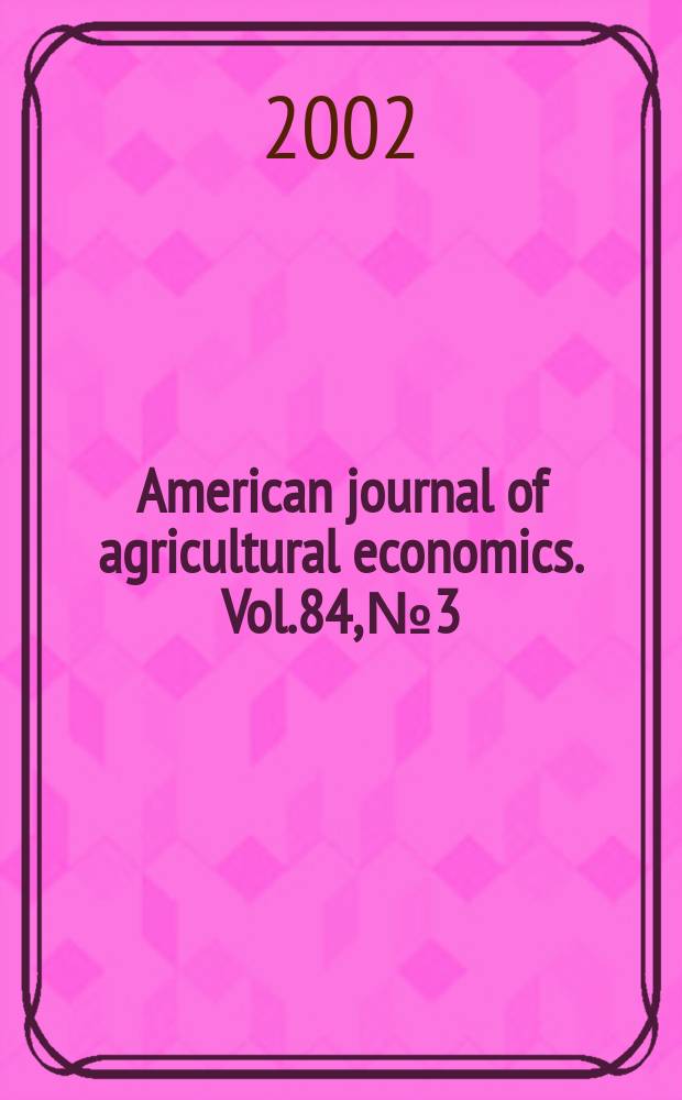 American journal of agricultural economics. Vol.84, №3