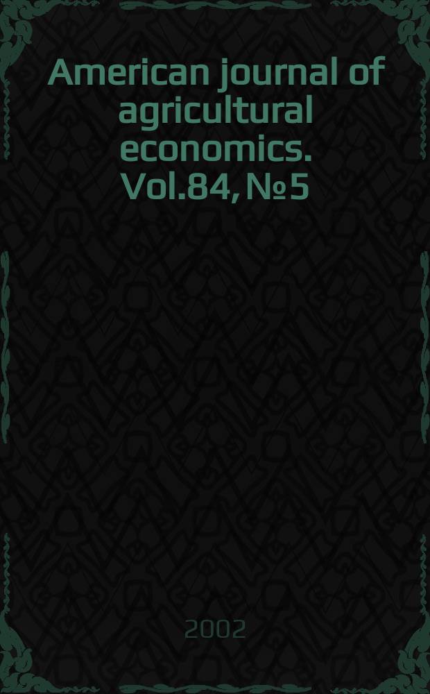 American journal of agricultural economics. Vol.84, №5