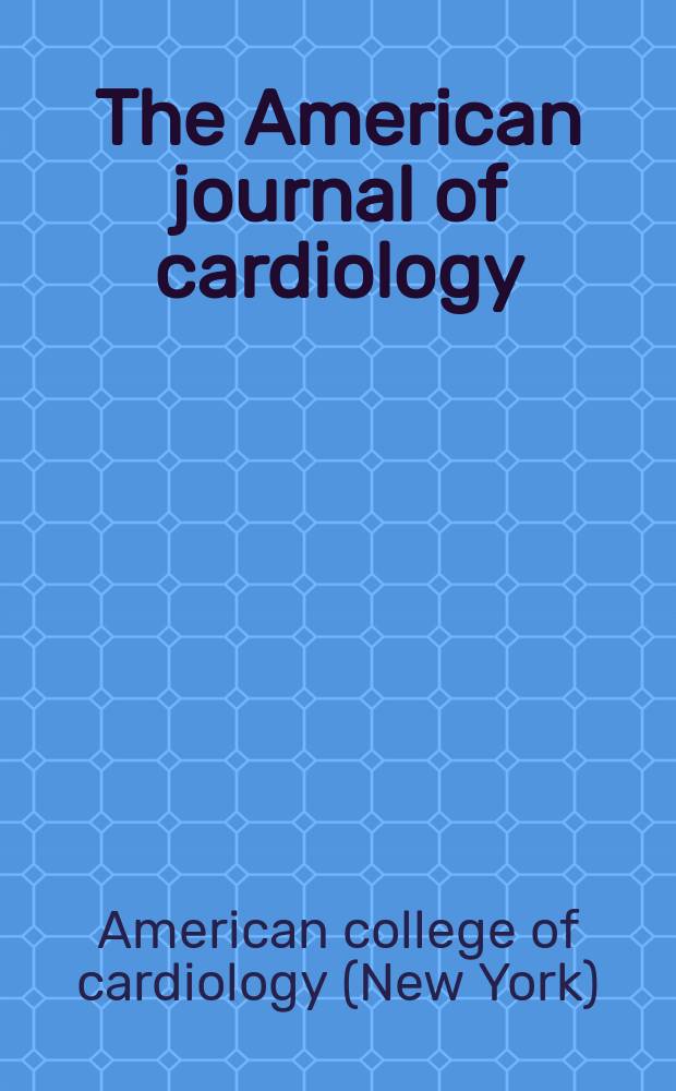 The American journal of cardiology : Official journal of the American college of cardiology A publication of the Yorke group. Vol.11, №2 : American college of cardiology