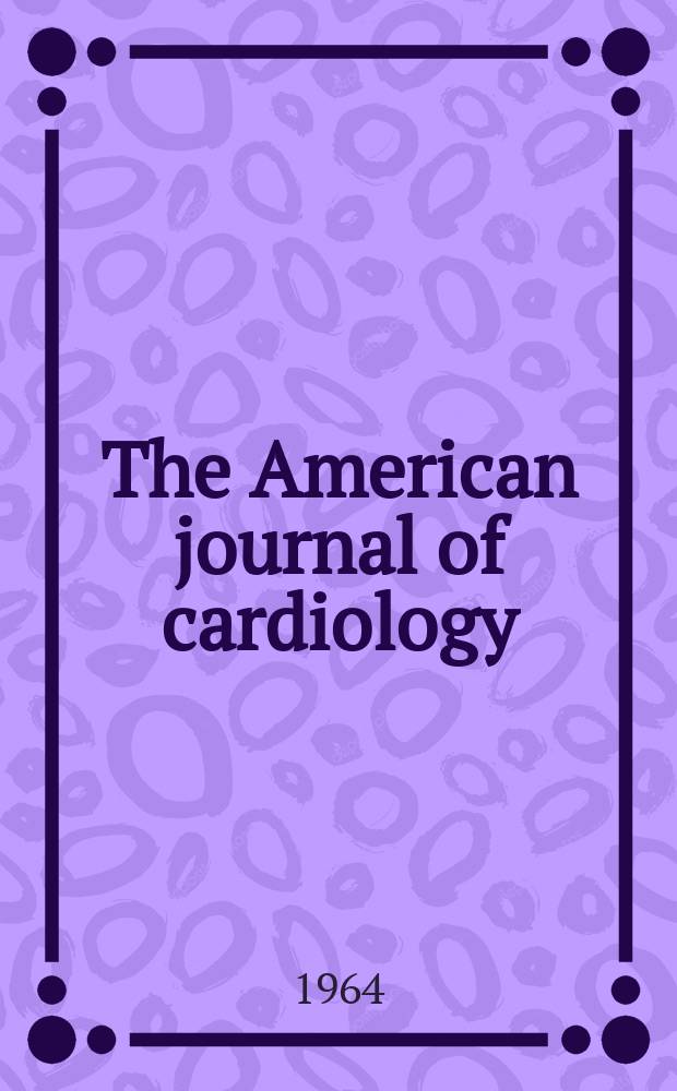 The American journal of cardiology : Official journal of the American college of cardiology A publication of the Yorke group. Vol.13, №5 : Symposium on life insurance aspects of cardiovascular disease