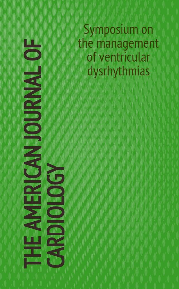 The American journal of cardiology : Official journal of the American college of cardiology A publication of the Yorke group. Vol.54, №2 : Symposium on the management of ventricular dysrhythmias. Chicago. 1983