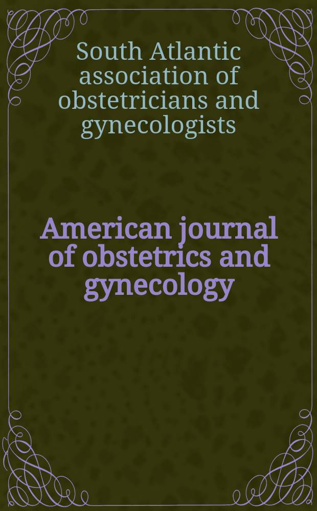 American journal of obstetrics and gynecology : Offic. organ of the American gynecological society. Vol.165, №2 : Transactions of the fifty third Annual meeting of the South Atlantic association of obstetricians and gynecologists