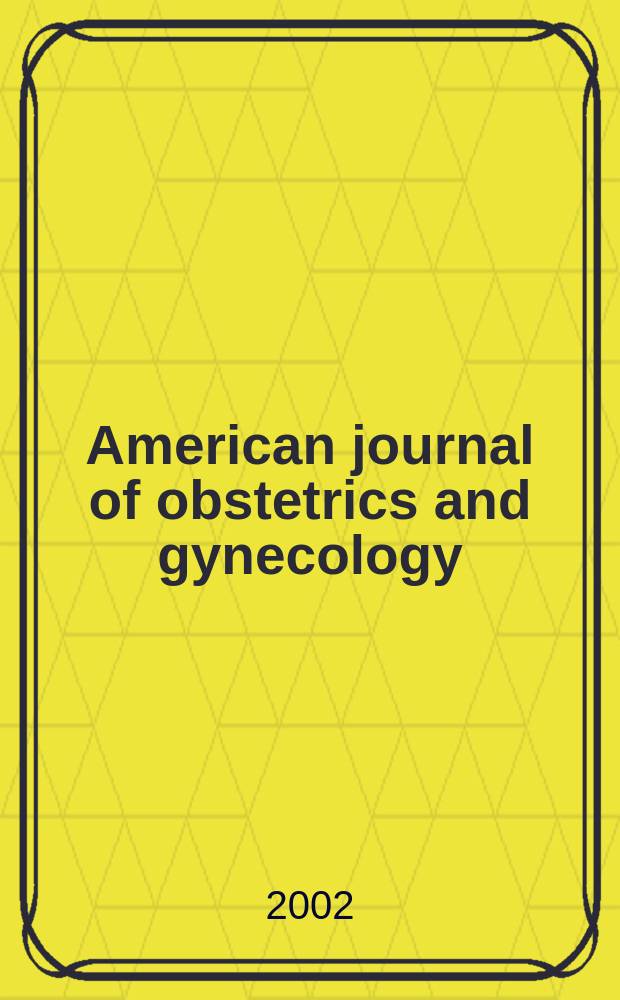 American journal of obstetrics and gynecology : Offic. organ of the American gynecological society. Vol.186, №6