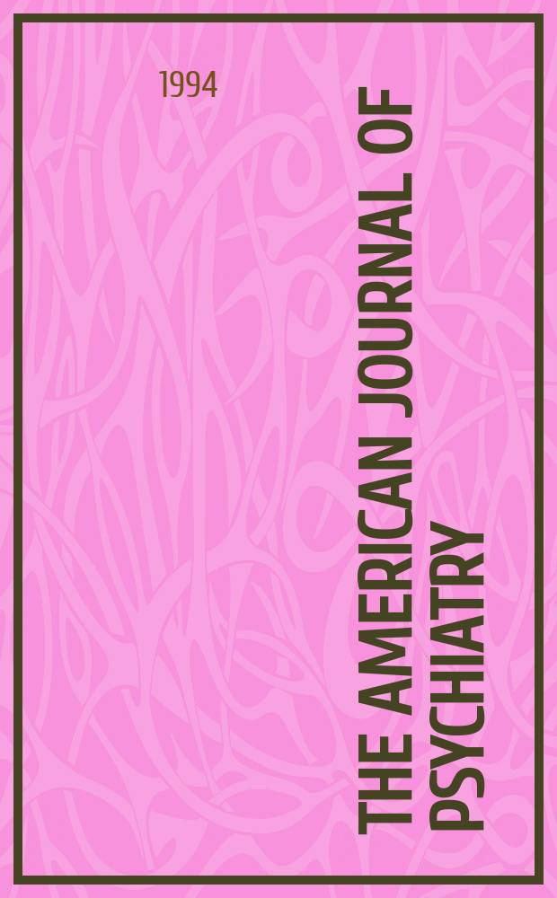 The American journal of psychiatry : Formerly the American journal of insanity Official organ of the American psychiatric assoc. Vol.151, №12