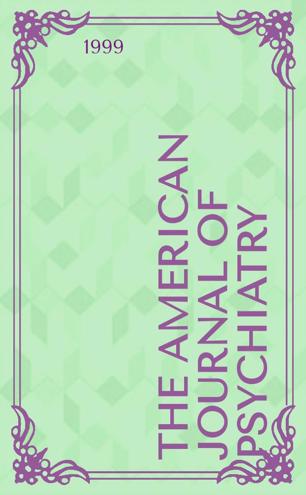 The American journal of psychiatry : Formerly the American journal of insanity Official organ of the American psychiatric assoc. Vol.156, №5