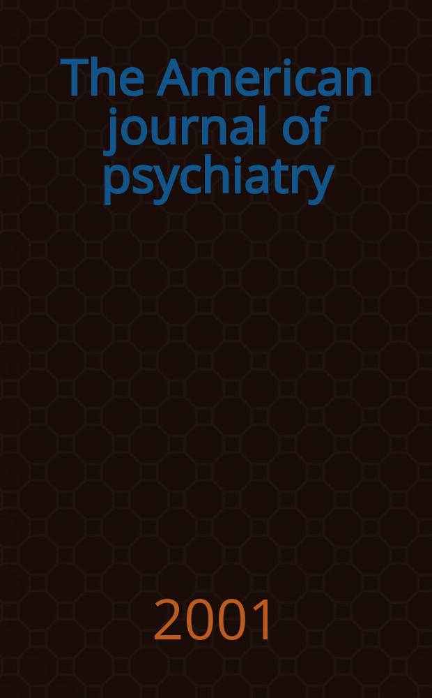 The American journal of psychiatry : Formerly the American journal of insanity Official organ of the American psychiatric assoc. Vol.158, №10