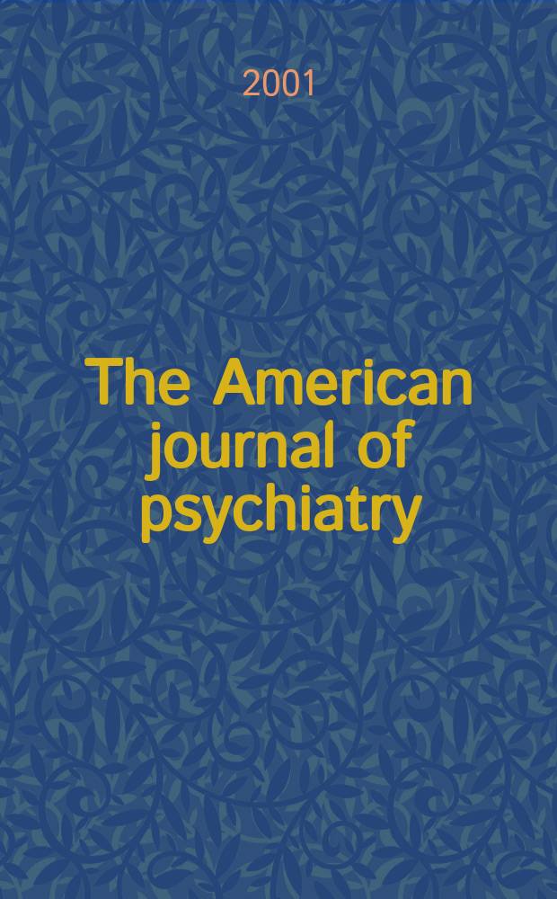 The American journal of psychiatry : Formerly the American journal of insanity Official organ of the American psychiatric assoc. Vol.158, №11