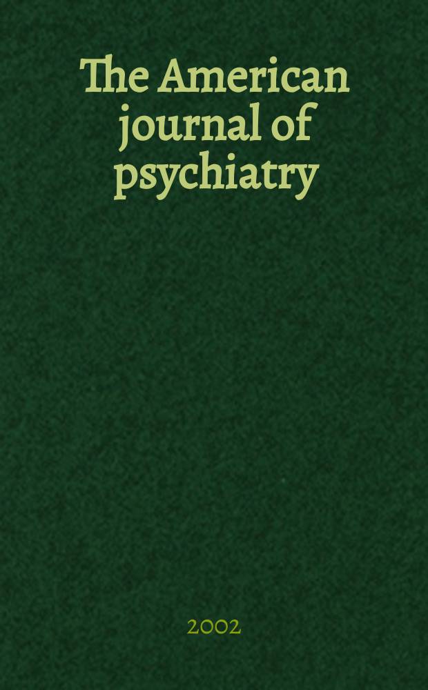 The American journal of psychiatry : Formerly the American journal of insanity Official organ of the American psychiatric assoc. Vol.159, №3