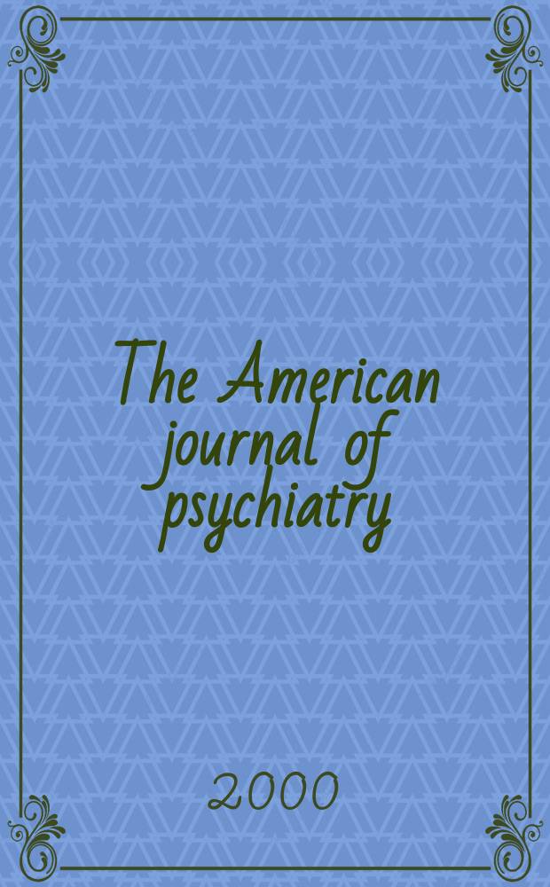 The American journal of psychiatry : Formerly the American journal of insanity Official organ of the American psychiatric assoc. Vol.157, №2