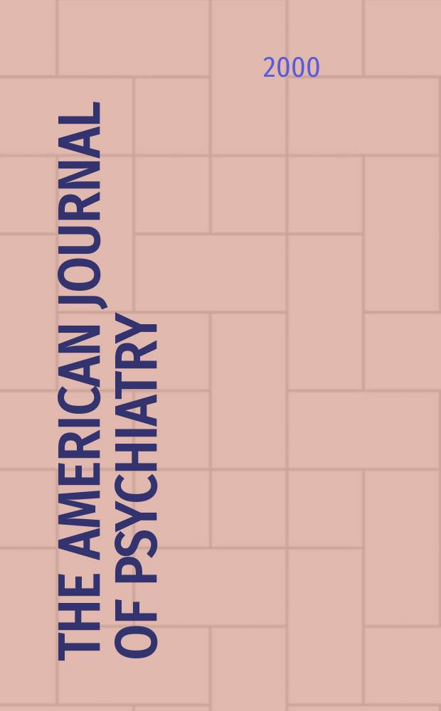 The American journal of psychiatry : Formerly the American journal of insanity Official organ of the American psychiatric assoc. Vol.157, №3