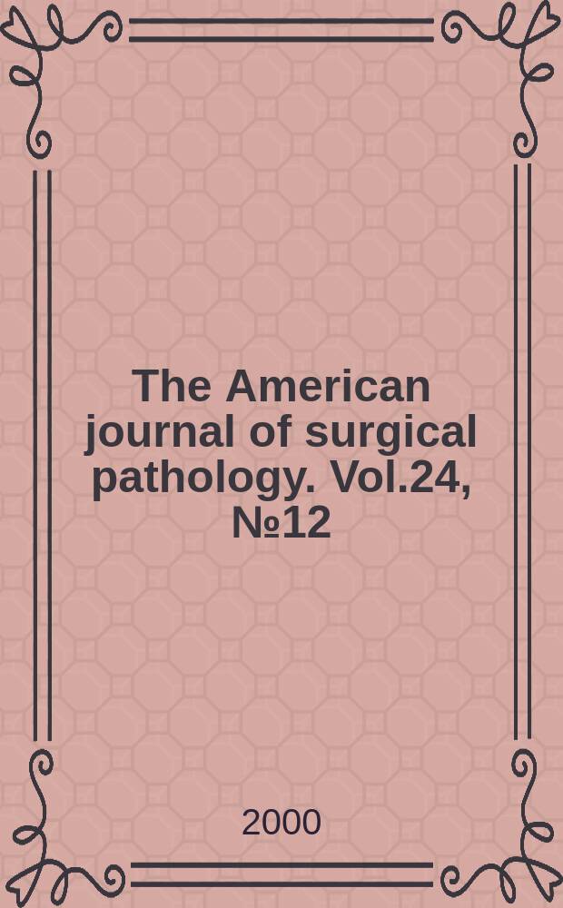 The American journal of surgical pathology. Vol.24, №12