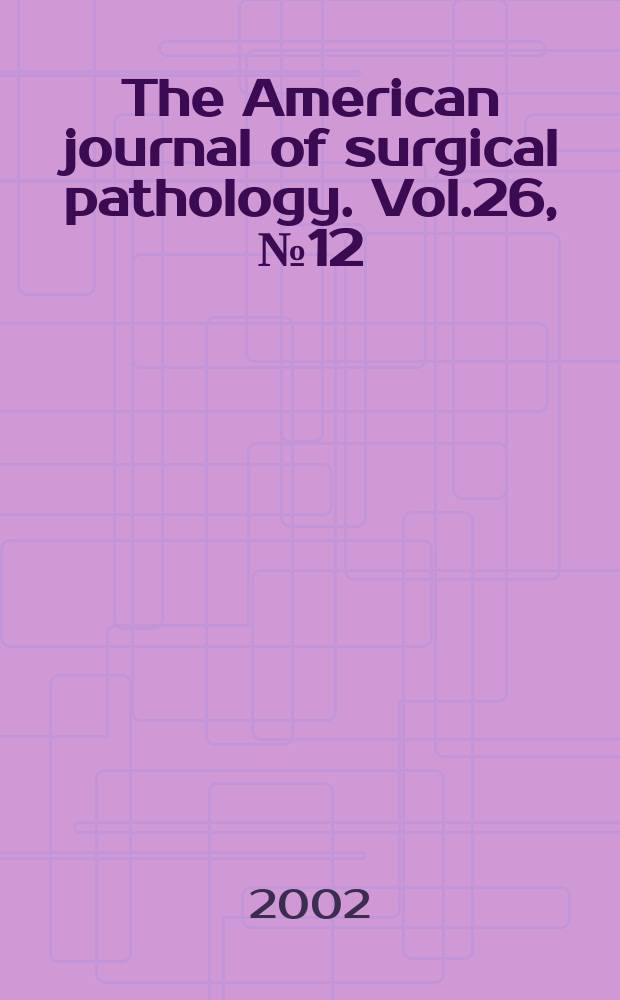 The American journal of surgical pathology. Vol.26, №12