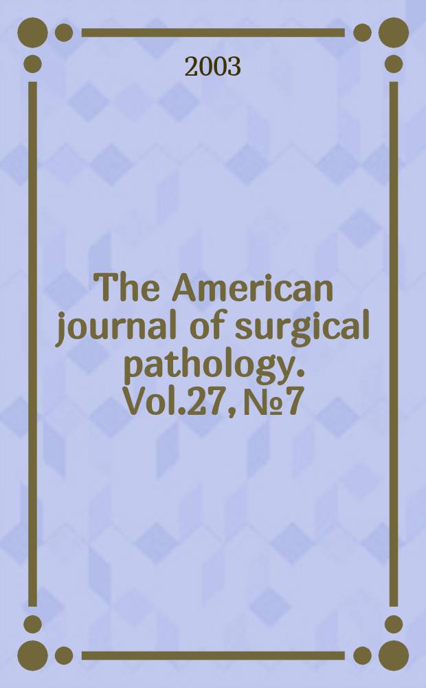 The American journal of surgical pathology. Vol.27, №7