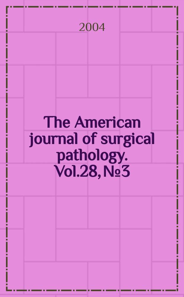The American journal of surgical pathology. Vol.28, №3