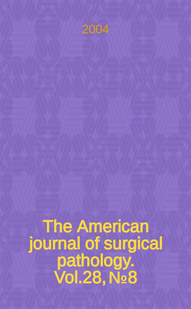 The American journal of surgical pathology. Vol.28, №8